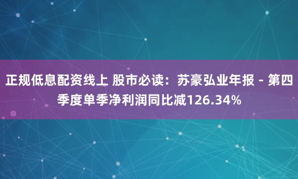 正规低息配资线上 股市必读：苏豪弘业年报 - 第四季度单季净利润同比减126.34%