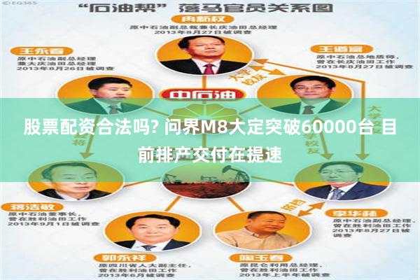股票配资合法吗? 问界M8大定突破60000台 目前排产交付在提速