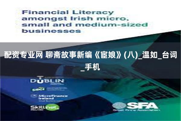 配资专业网 聊斋故事新编《宦娘》(八)_温如_台词_手机