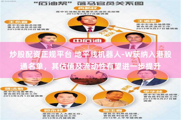 炒股配资正规平台 地平线机器人-W获纳入港股通名单，其估值及流动性有望进一步提升