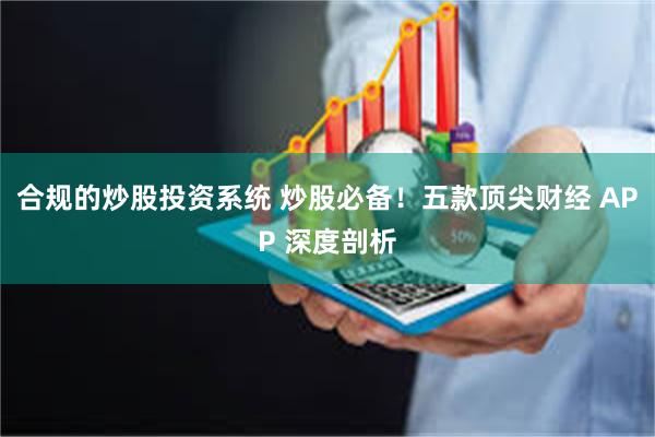 合规的炒股投资系统 炒股必备！五款顶尖财经 APP 深度剖析