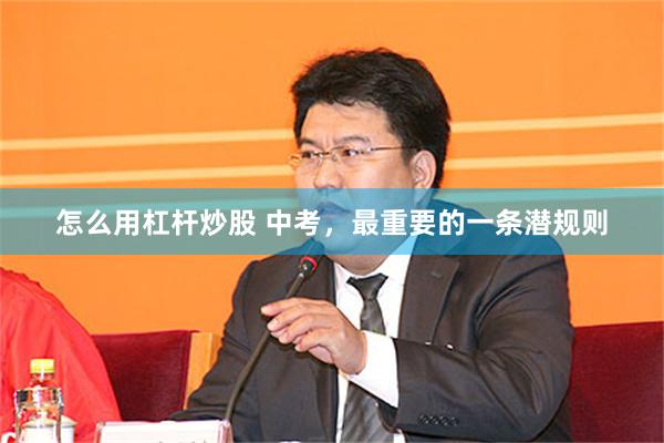 怎么用杠杆炒股 中考，最重要的一条潜规则