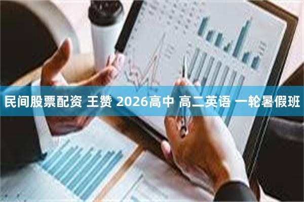 民间股票配资 王赞 2026高中 高二英语 一轮暑假班
