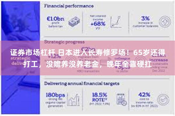 证券市场杠杆 日本进入长寿修罗场!65岁还得打工,没赡养没养老金,晚年全靠硬扛