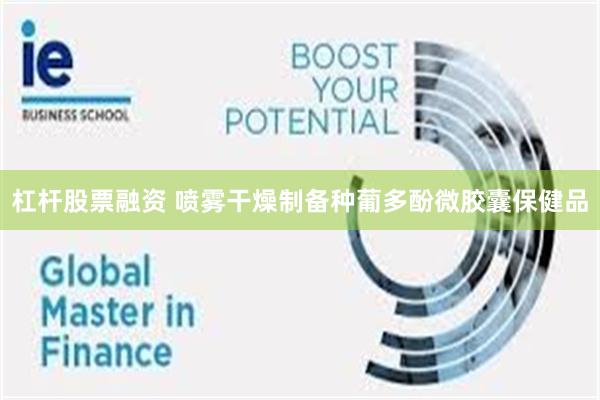 杠杆股票融资 喷雾干燥制备种葡多酚微胶囊保健品