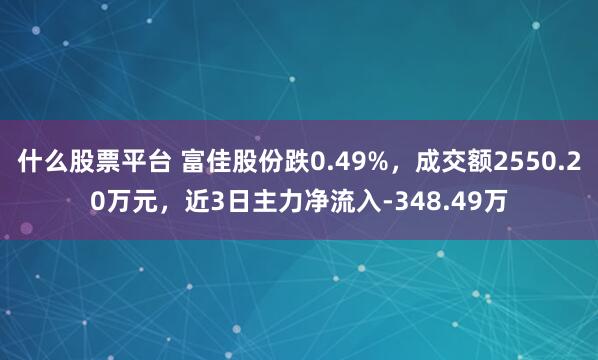 什么股票平台 富佳股份跌0.49%,成交额2550.20万元,近3日主力净流入-348.49万
