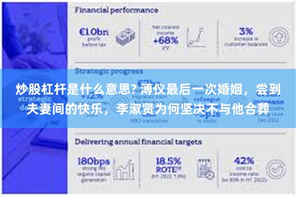 炒股杠杆是什么意思? 溥仪最后一次婚姻，尝到夫妻间的快乐，李淑贤为何坚决不与他合葬